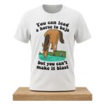 You Can Lead A Horse To Baja But You Can't Make It Blast Shirt