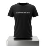 You Love the Idea of Me Madelyn Cline Shirt
