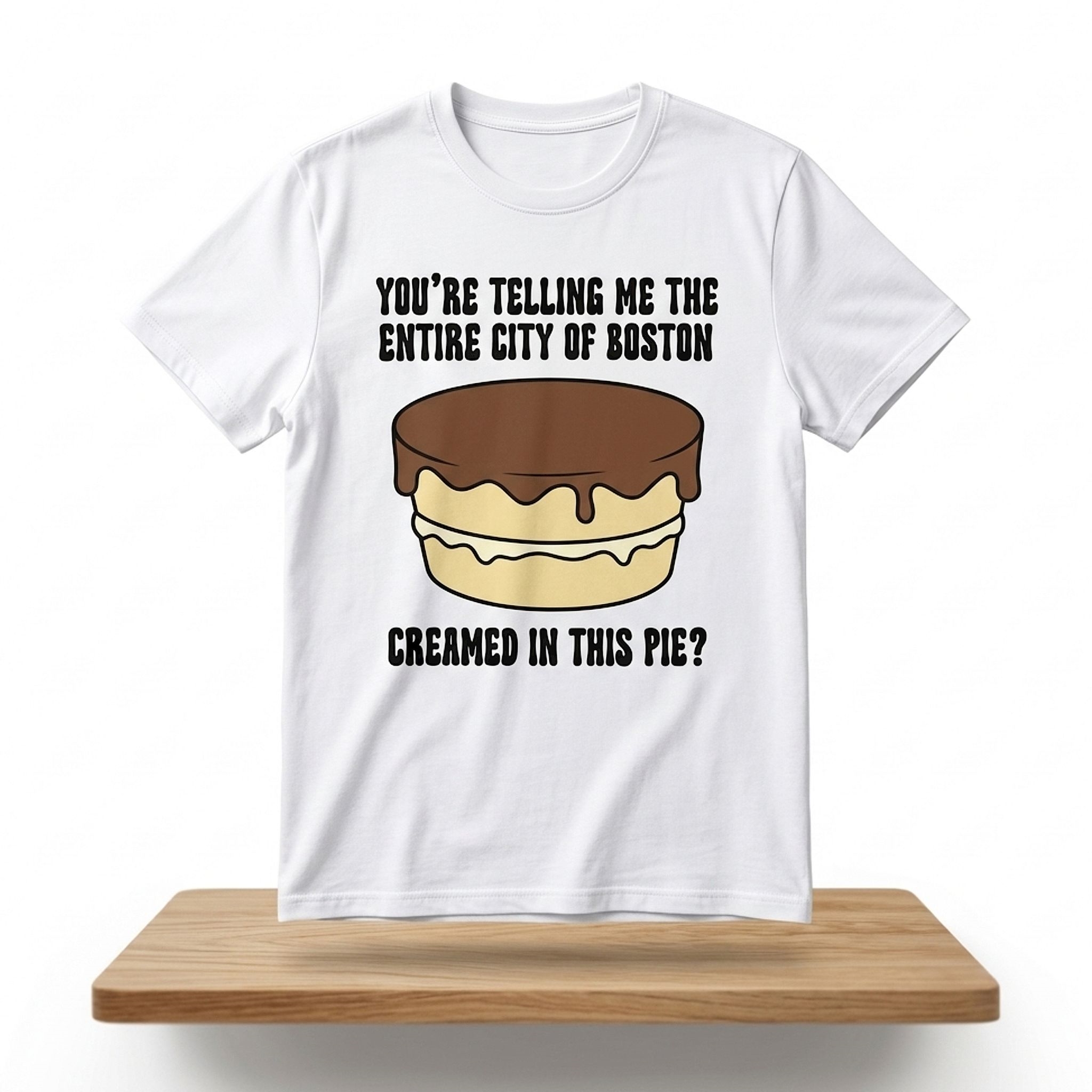 You're Telling Me The Entire City Of Boston Creamed In This Pie Tshirt 1 Youre Telling Me The Entire City Of Boston Creamed In This Pie Shirt 2