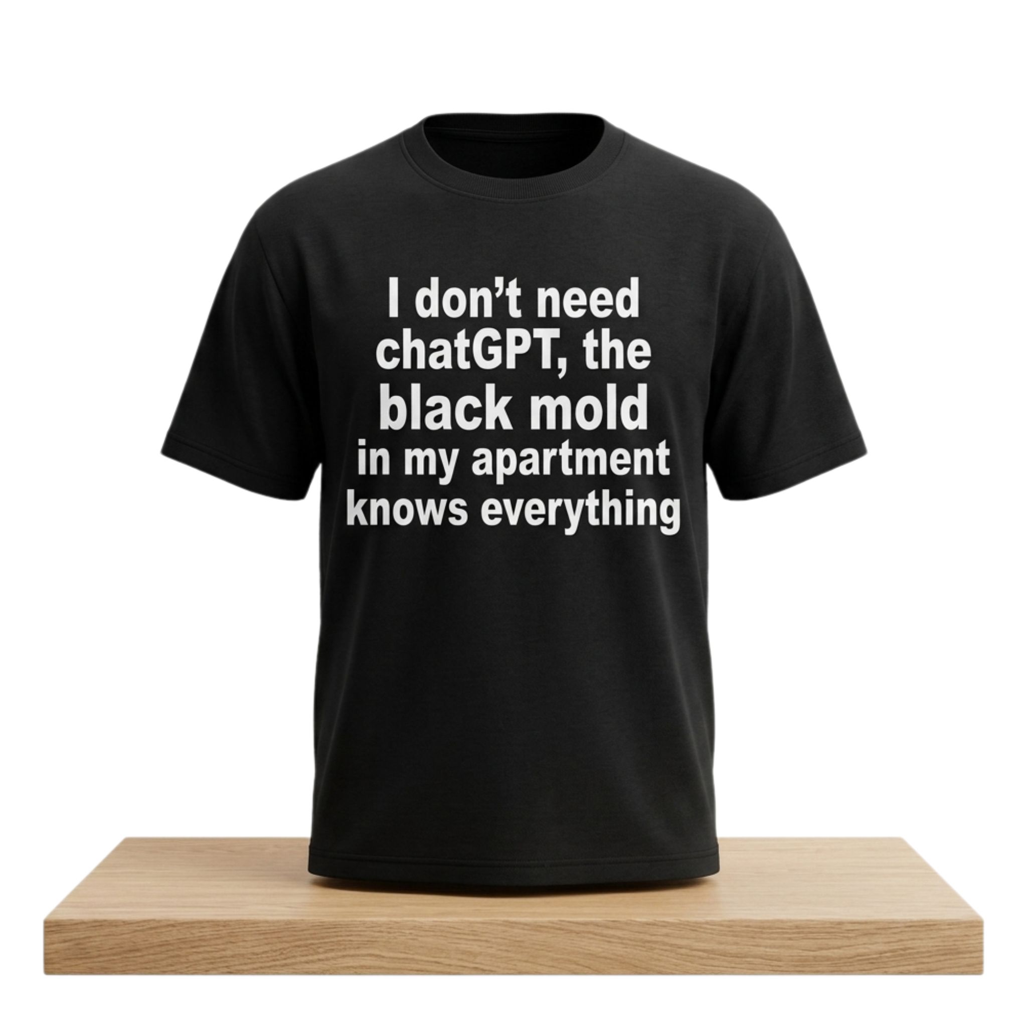 I Don’t Need ChatGPT The Black Mold In My Apartment Knows Everything Shirt 1 I Don't Need ChatGPT The Black Mold In My Apartment Knows Everything Shirt 2