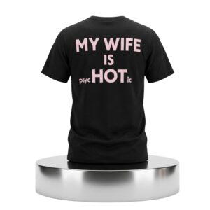 My Wife Is PSYC Hot IC Shirt 2