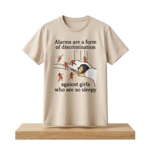 Alarms Are A Form Of Discrimination Against Girls Who Are So Sleepy Shirt 2