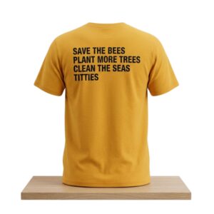 Save The Bees Plant More Trees Clean The Seas Titties Shirt 2