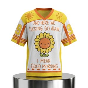 And Here We Fcking Go Again I Mean Good Morning Flower Jersey 2
