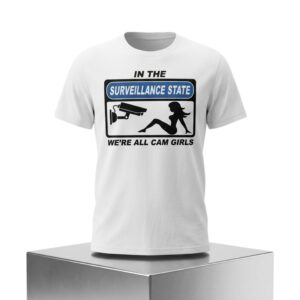 In The Surveillance State We're All Cam Girls Shirt (2)
