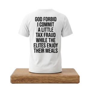 God Forbid I Commit A Little Tax Fraud While The Elites Enjoy Their Meals Shirt 2