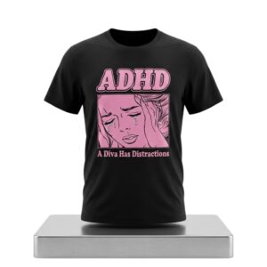 ADHD A Diva Has Distractions Shirt 2