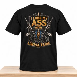 I Lube My Ass With Liberal Tears Shirt 2