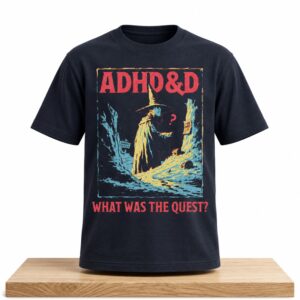ADHD&D What Was The Quest Shirt 1