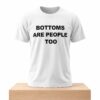 Bottoms Are People Too Shirt 2