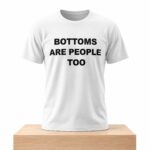 Bottoms Are People Too Shirt