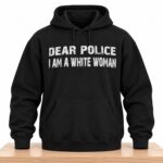 Dear Police I Am A White Woman Hoodie