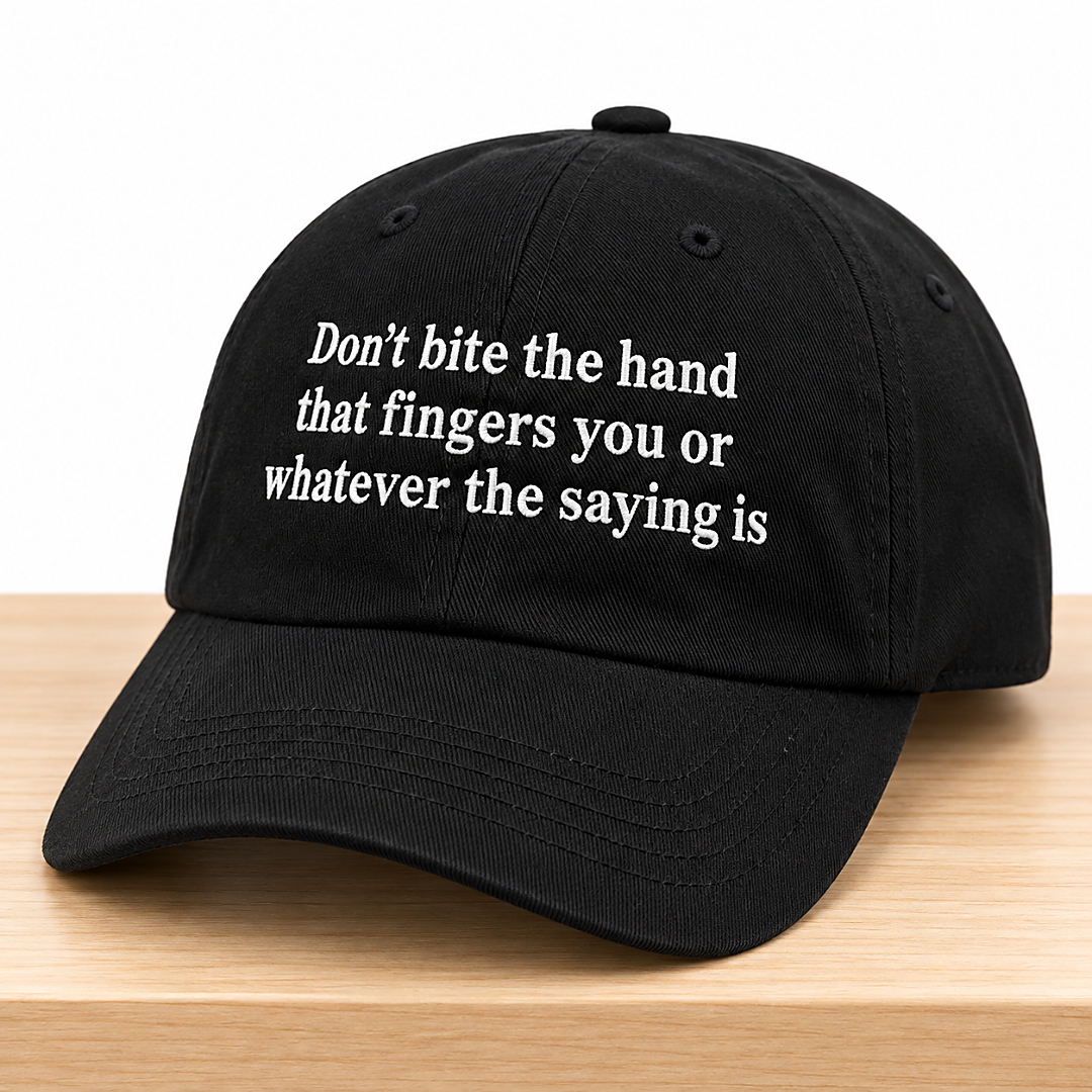 Don't Bite The Hand That Fingers You Or Whatever The Saying Is Hat 1 Dont Bite The Hand That Fingers You Or Whatever The Saying Is Hat 2
