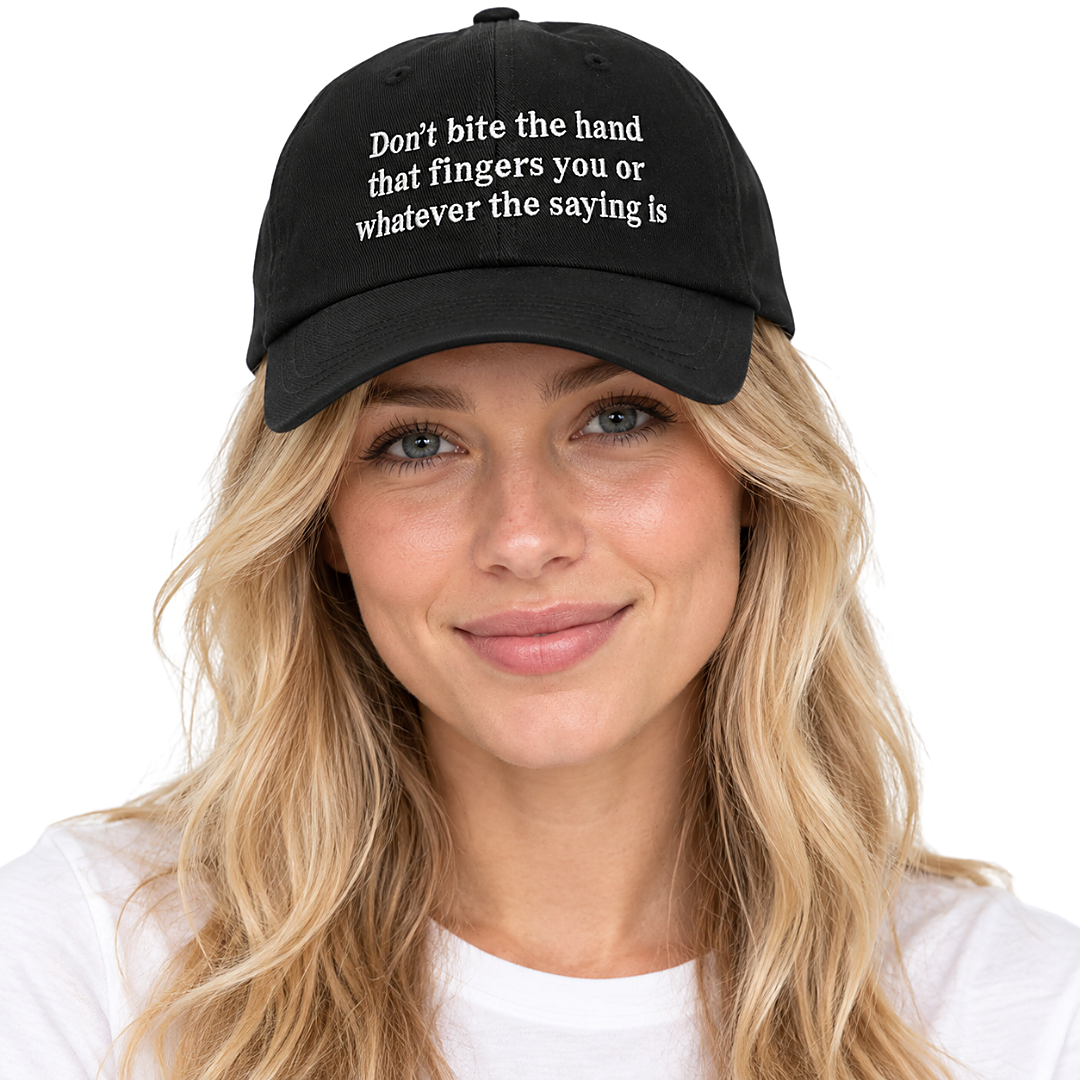Dont Bite The Hand That Fingers You Or Whatever The Saying Is Hat Dont Bite The Hand That Fingers You Or Whatever The Saying Is Hat