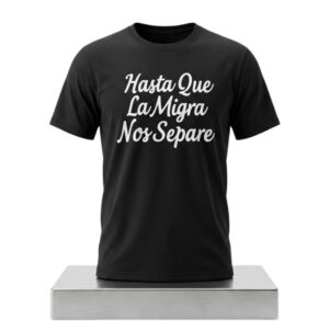 Hasta Que La Migra Nos Separe Shirt 2