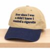 Ever Since I Was Young I Knew I Wanted A Cigarette Hat 4 Ever Since I Was Young I Knew I Wanted A Cigarette Hat 1