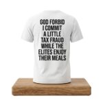 God Forbid I Commit A Little Tax Fraud While The Elites Enjoy Their Meals Shirt