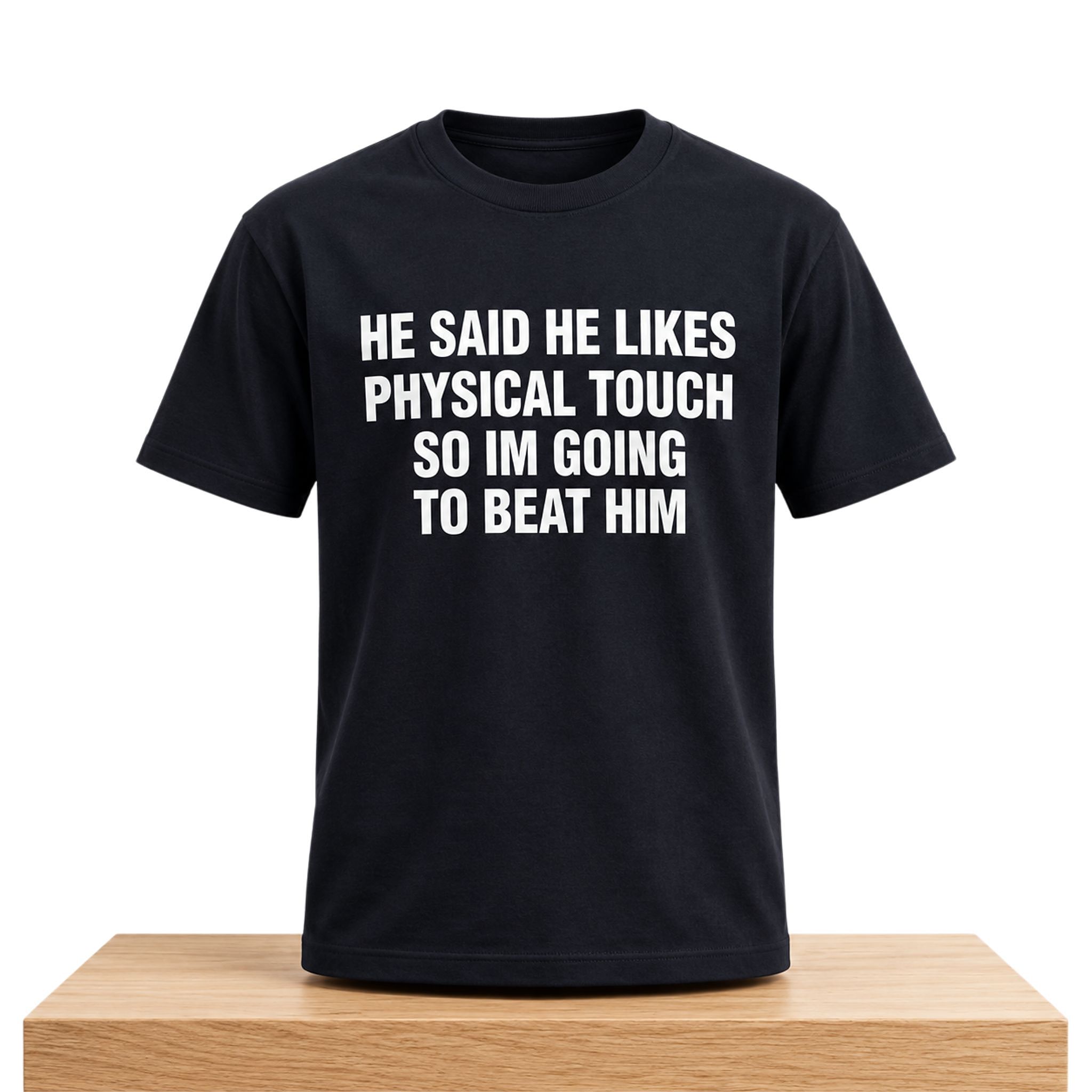 He Said He Likes Physical Touch So Im Going To Beat Him Shirt 1 He Said He Likes Physical Touch So Im Going To Beat Him Shirt 2