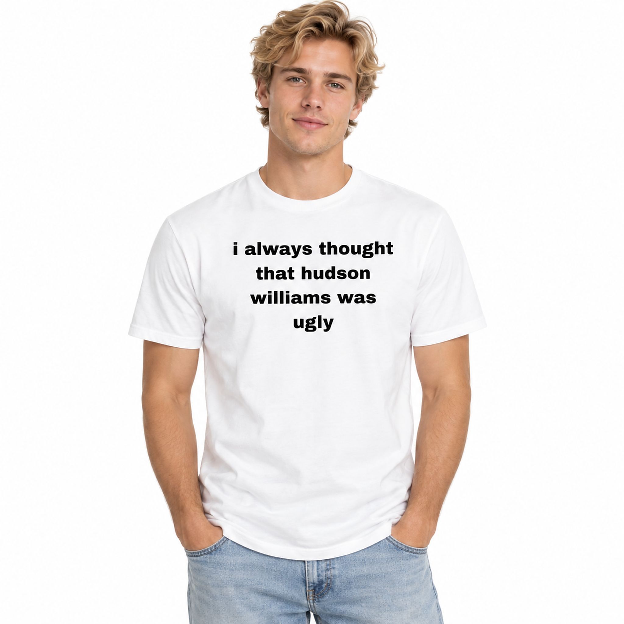 I Always That Hudson William Was Ugly Shirt 2 I Always That Hudson William Was Ugly Shirt 2