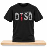I Have DTSD Donald Trump Stress Disorder Shirt