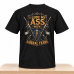 I Lube My Ass With Liberal Tears Shirt