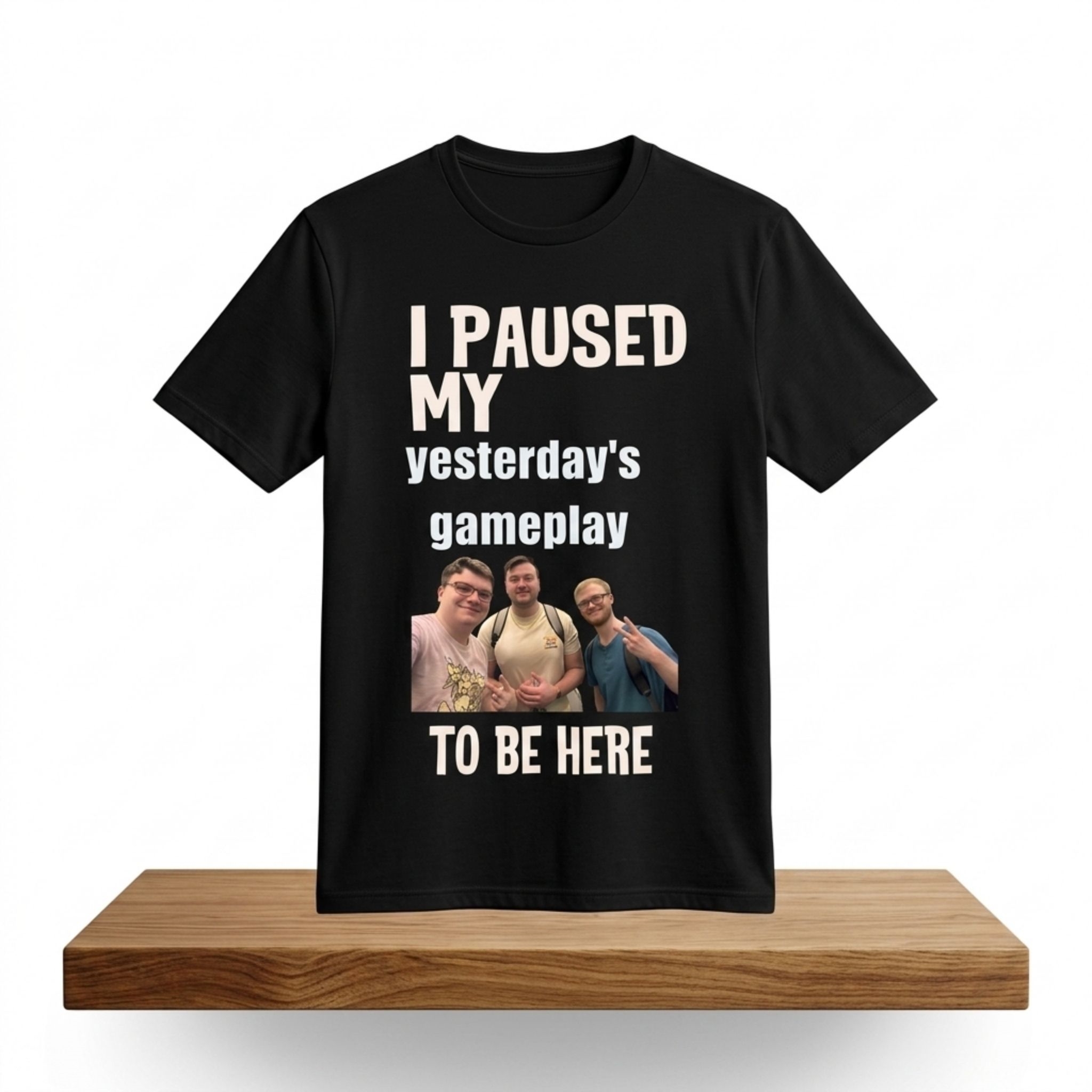 I Paused My Yesterday's Gameplay To Be Here Shirt 1 I Paused My Yesterdays Gameplay To Be Here Shirt 2