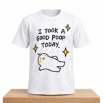 I Took A Good  Poop Today Shirt