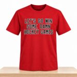 Let's Go Win Some Damn Hockey Games Shirt