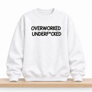 Overworked Underfcked Sweatshirt 1