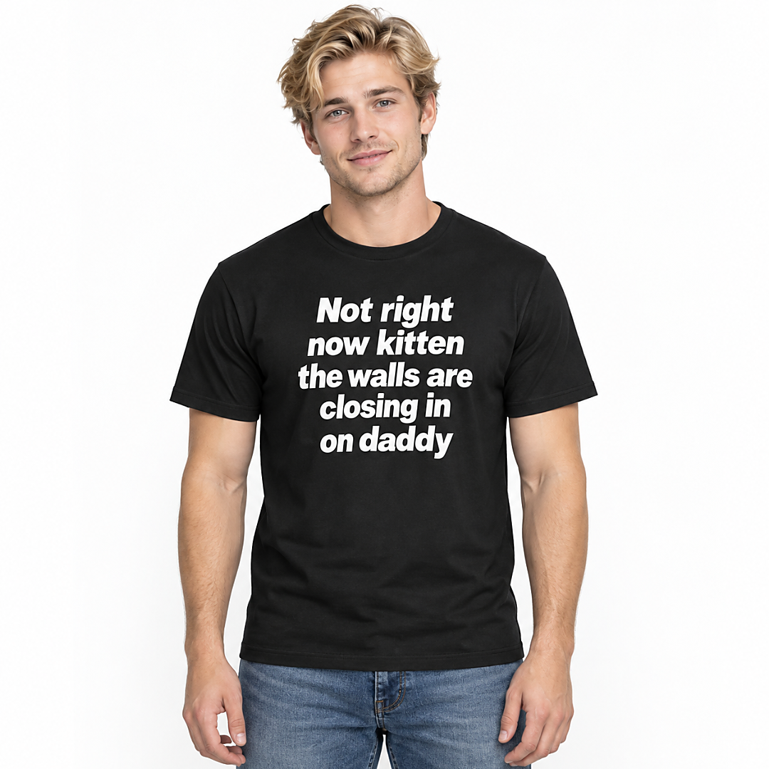 Not Right Now Kitten The Walls Are Closing In On Daddy Shirt Not Right Now Kitten The Walls Are Closing In On Daddy Shirt
