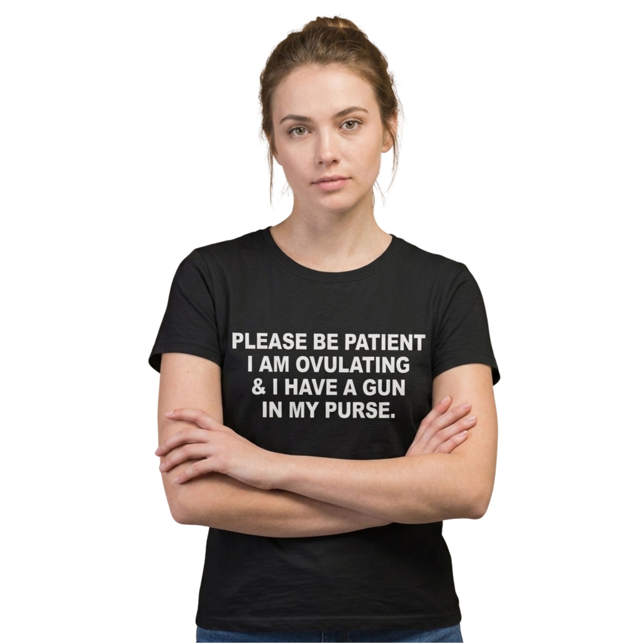 Please Be Patient I Am Ovulating I Have A Gun In My Purse Shirt Please Be Patient I Am Ovulating I Have A Gun In My Purse Shirt