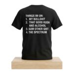 Things I'm On My Bullshit That Good Kush And Alcohol Sum Other Shit And The Spectrum Shirt