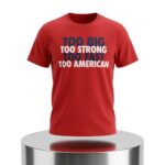 Too Big Too Strong Too Fast Too American Shirt