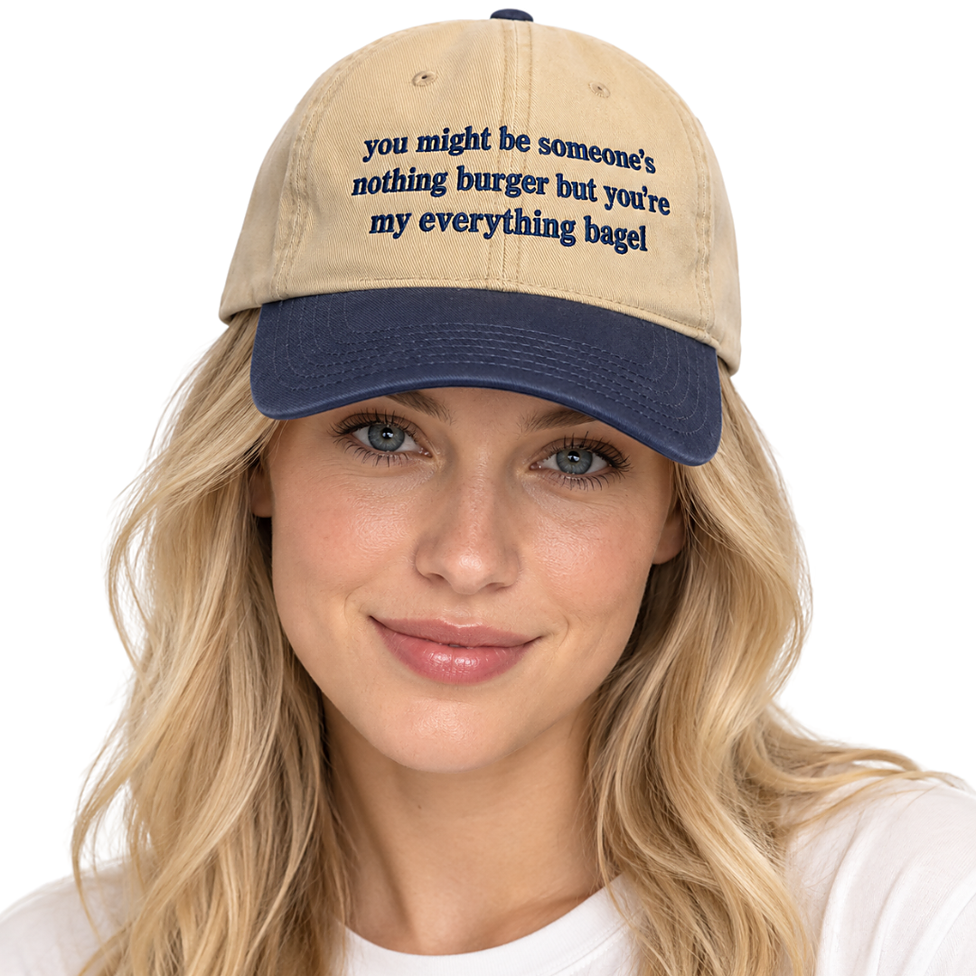 You May Be Someones Nothing Burger But Youre My Everything Bagel Hat You May Be Someones Nothing Burger But Youre My Everything Bagel Hat