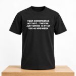 Your Coworker Is Not Hot They’re Just Within 10 Ft Of You Shirt