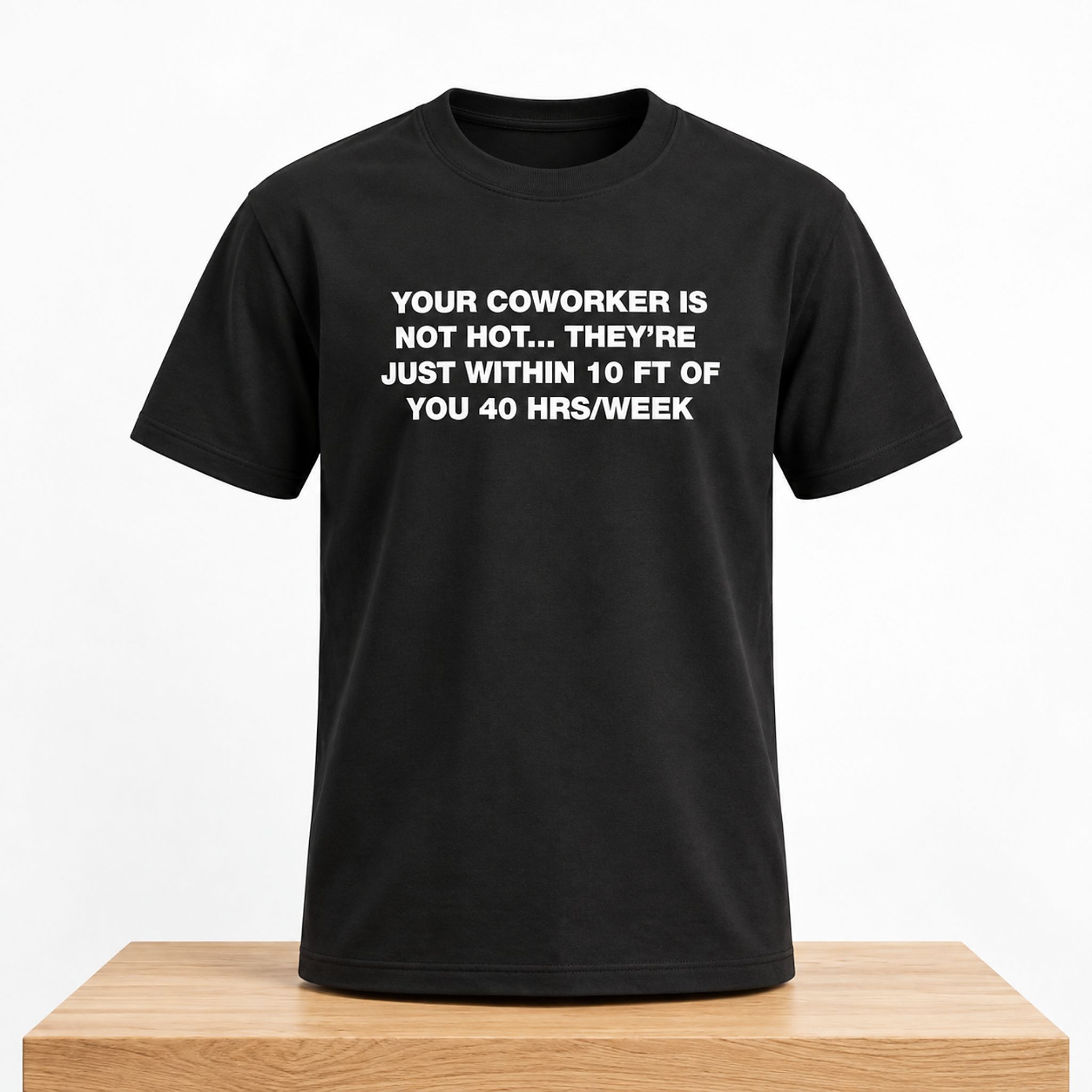 Your Coworker Is Not Hot They’re Just Within 10 Ft Of You Shirt 1 Your Coworker Is Not Hot They're Just Within 10 Ft Of You 40 hrs Week Shirt