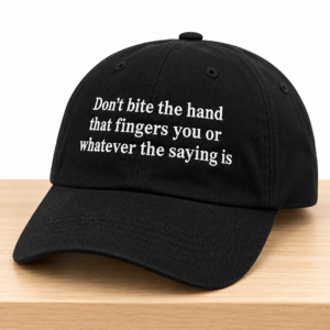 Dont Bite The Hand That Fingers You Or Whatever The Saying Is Hat 2