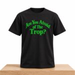 Are You Afraid of The Trop Shirt