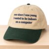 Ever Since I Was Young I Wanted To Be Indoors On A Computer Garment Washed Hat 4 Ever Since I Was Young I Wanted To Be Indoors On A Computer Garment Washed Hat 2