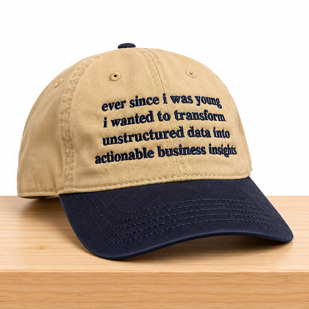Ever Since I Was Young I Wanted To Transform Unstructured Data Into Actionable Business Insights Hat 1 Ever Since I Was Young I Wanted To Transform Unstructured Data Into Actionable Business Insights Hat 2