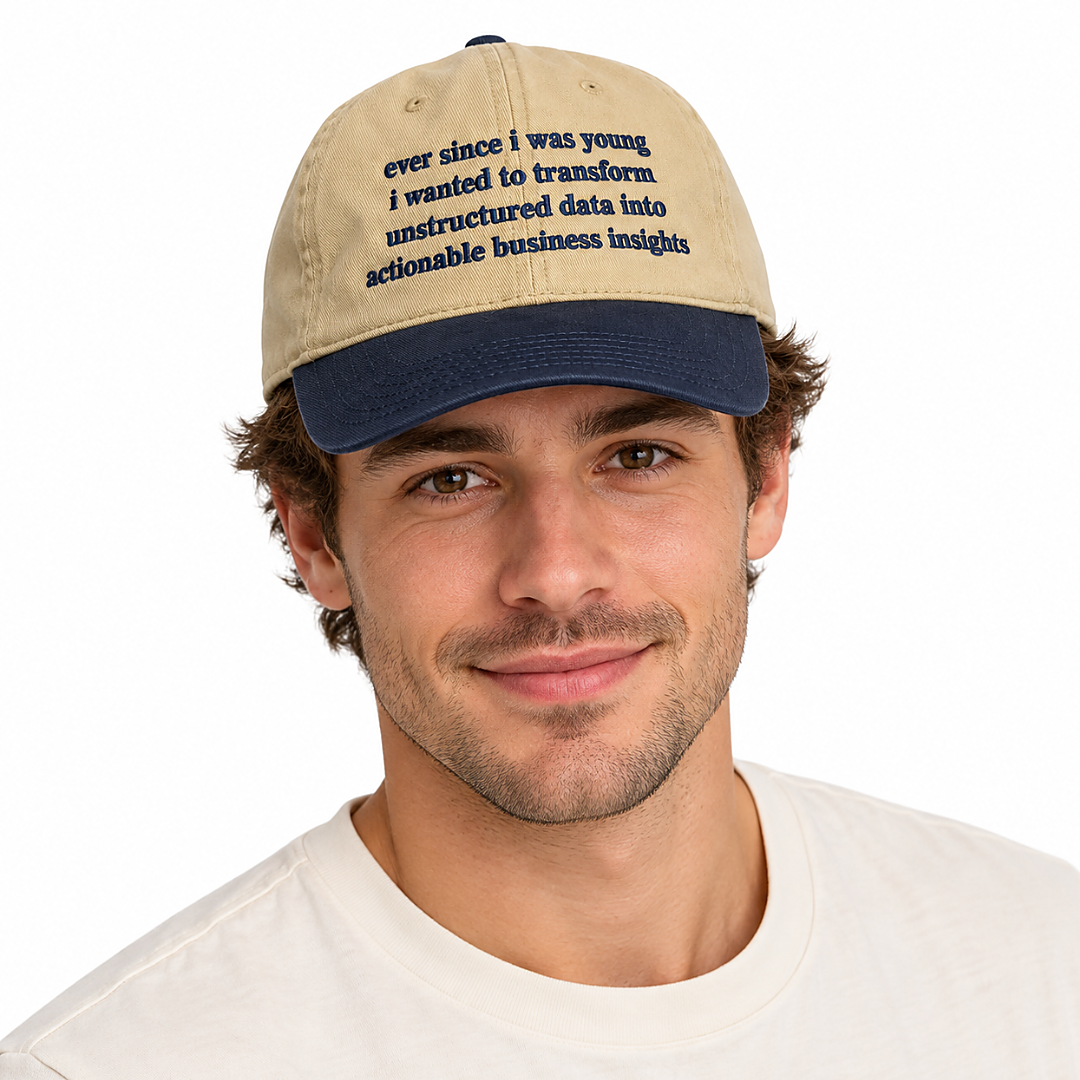 Ever Since I Was Young I Wanted To Transform Unstructured Data Into Actionable Business Insights Hat Ever Since I Was Young I Wanted To Transform Unstructured Data Into Actionable Business Insights Hat
