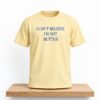 I Can't Believe I'm Not Butter Shirt 7 I Cant Believe Im Not Butter Shirt 2