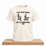 I Can't Read Chinese But I Can Understand This Shirt