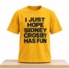 I Just Hope Sidney Crosby Has Fun Shirt 4 I Just Hope Sidney Crosby Has Fun Shirt 2