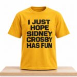 I Just Hope Sidney Crosby Has Fun Shirt