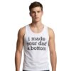 I Made Your Dad A Bottom Tank Top Shirt 3 I Made Your Dad A Bottom Tank Top Shirt