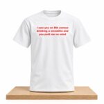 I Saw You On 8th Avenue Drinking A Smoothie Shirt
