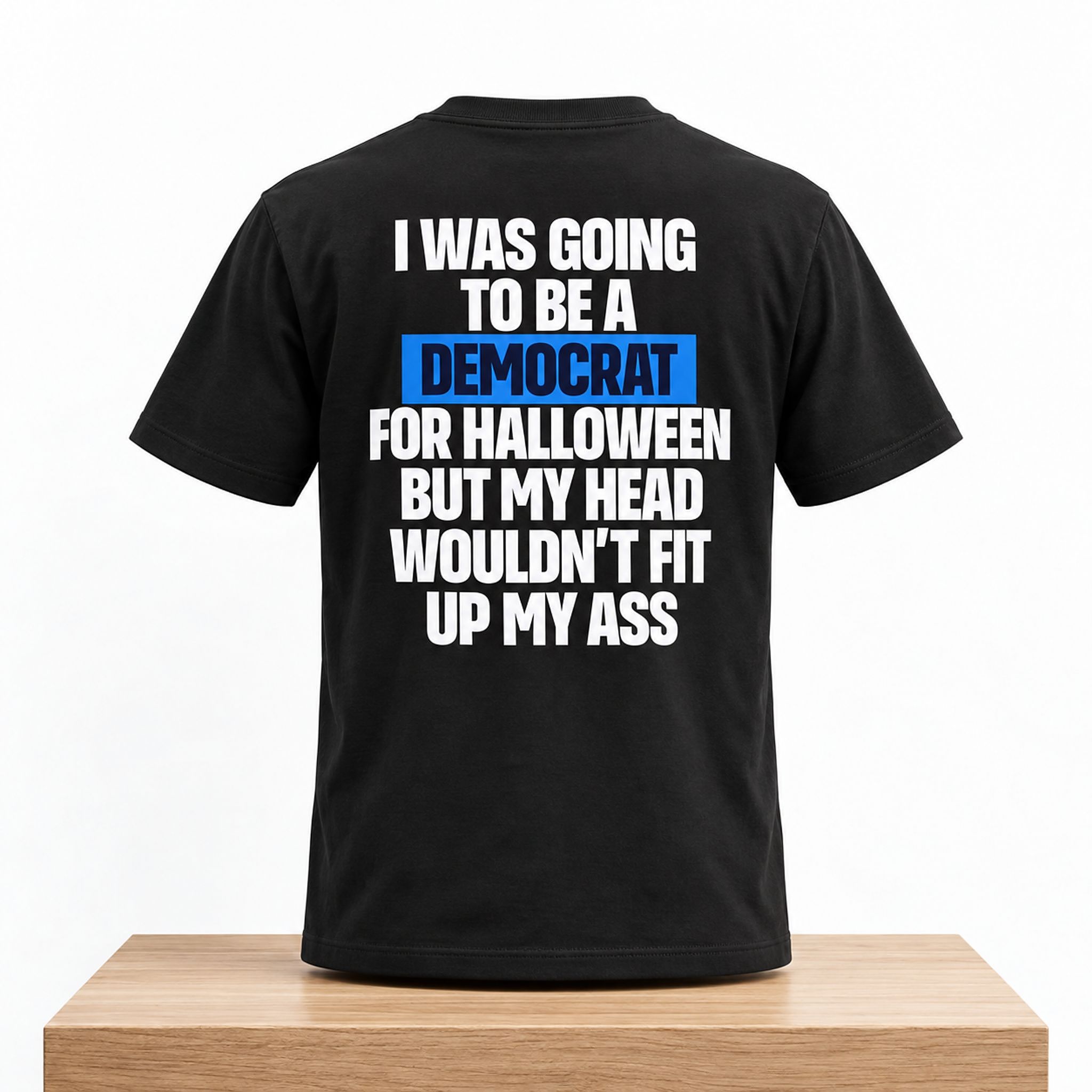 I Was Going To Be A Democrat For Halloween But My Head Wouldn’t Fit Up My Ass Shirt 1 I Was Going To Be A Democrat For Halloween But My Head Wouldn't Fit Up My Ass Shirt 2