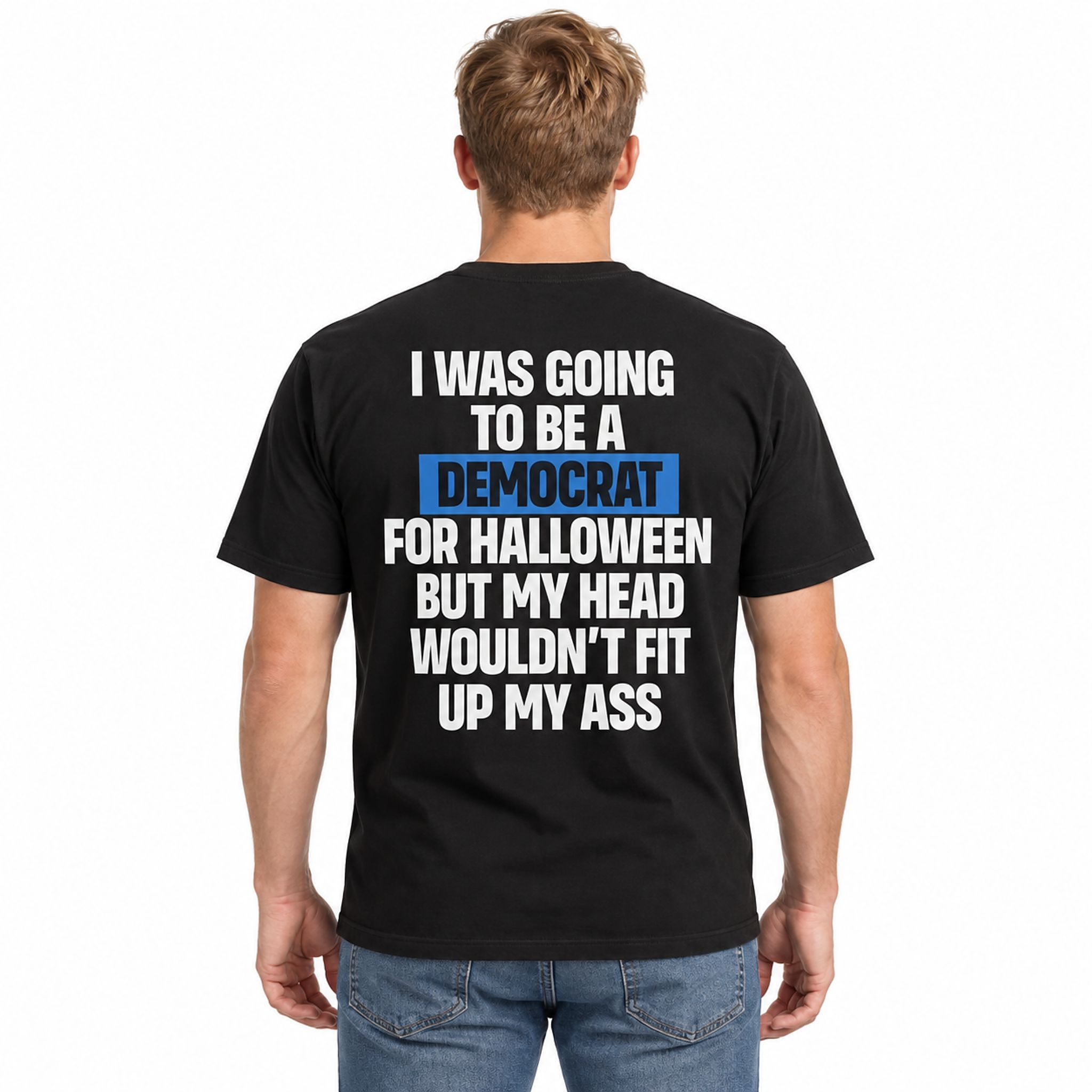 I Was Going To Be A Democrat For Halloween But My Head Wouldn't Fit Up My Ass Shirt I Was Going To Be A Democrat For Halloween But My Head Wouldn't Fit Up My Ass Shirt