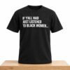 If Y'all Had Just Listened To Black Women Shirt 2